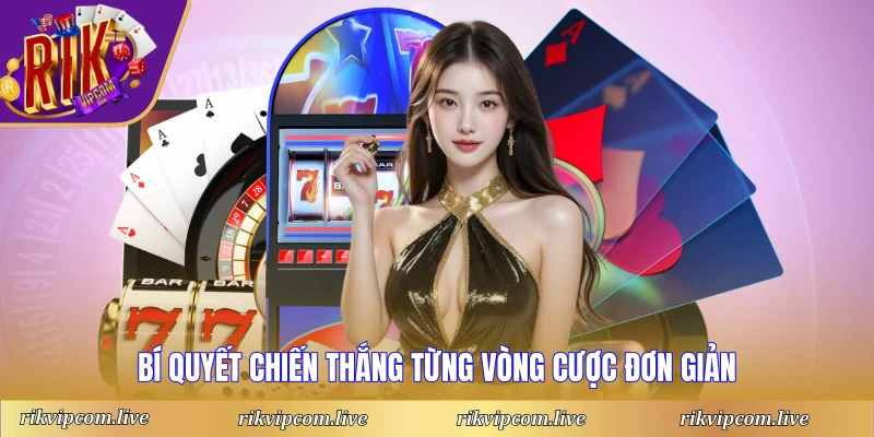 Bí quyết chiến thắng từng vòng cược đơn giản