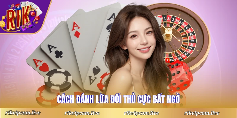 Cách đánh lừa đối thủ cực bất ngờ