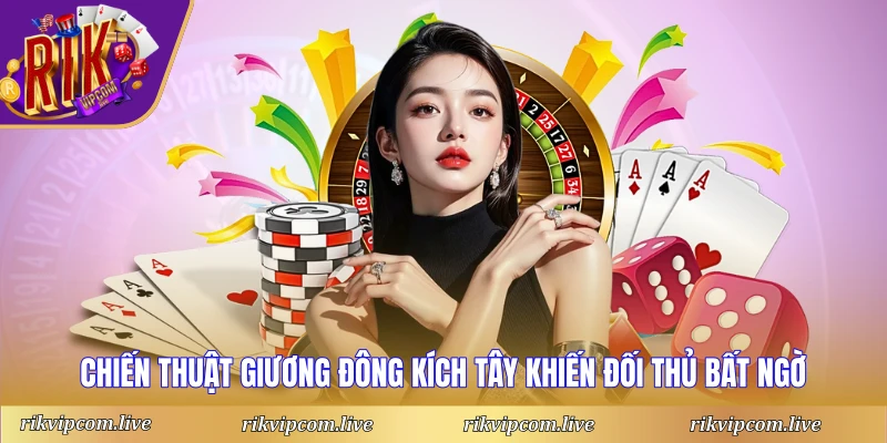 Chiến thuật giương đông kích tây khiến đối thủ bất ngờ