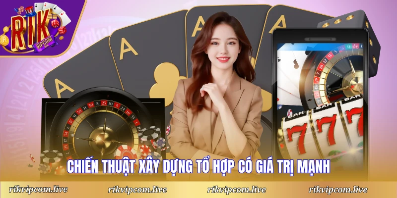 Chiến thuật xây dựng tổ hợp có giá trị mạnh