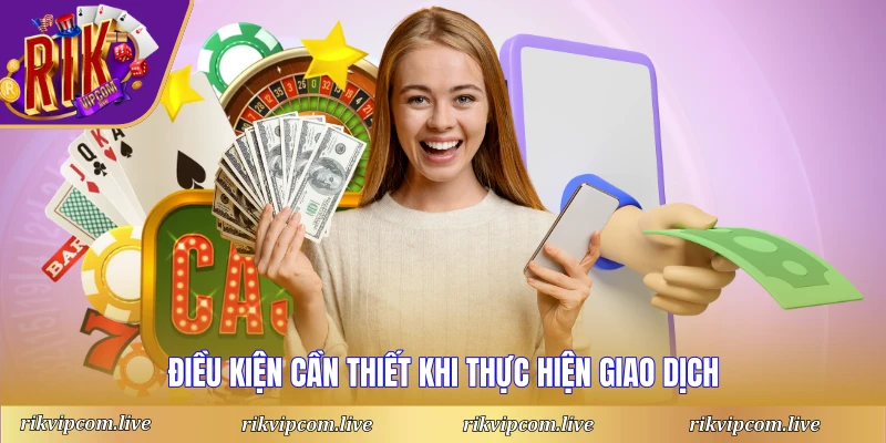 Điều kiện cần thiết khi thực hiện giao dịch