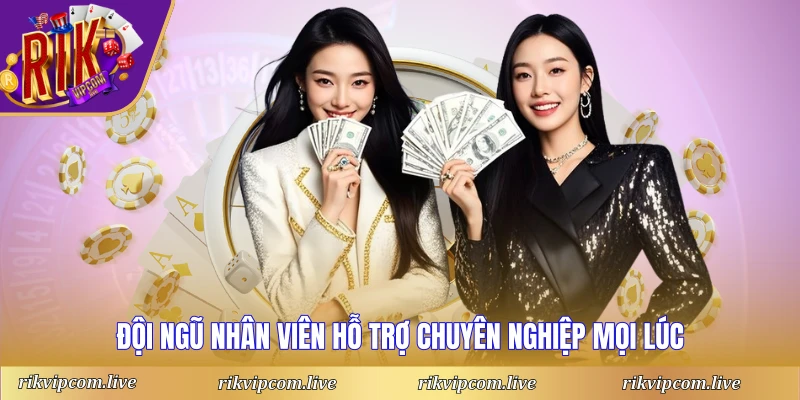 Đội ngũ nhân viên hỗ trợ chuyên nghiệp mọi lúc