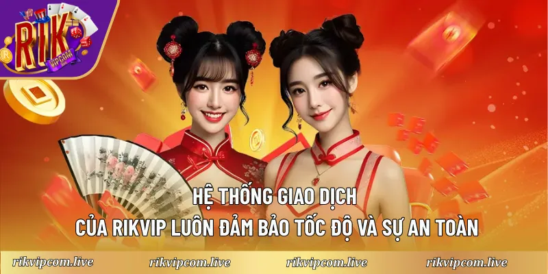 Hệ thống giao dịch của Rikvip luôn đảm bảo tốc độ và sự an toàn