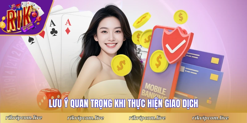 Lưu ý quan trọng khi thực hiện giao dịch