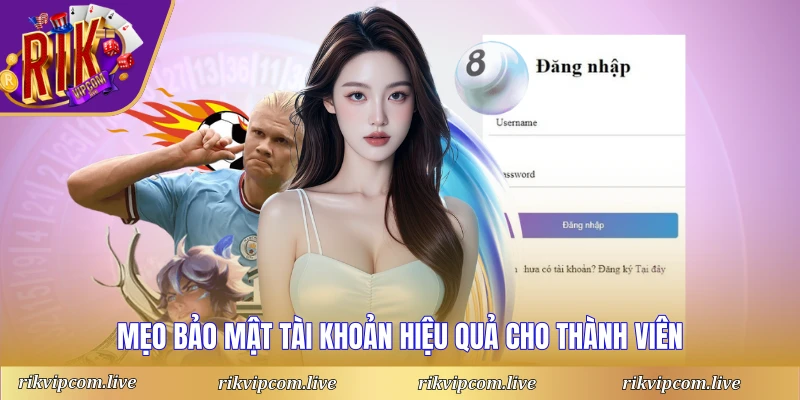 Mẹo bảo mật tài khoản hiệu quả cho thành viên