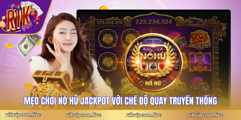 Mẹo chơi nổ hũ jackpot với chế độ quay truyền thống