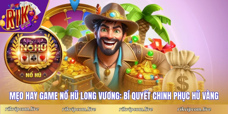 Mẹo hay game nổ hũ long vương