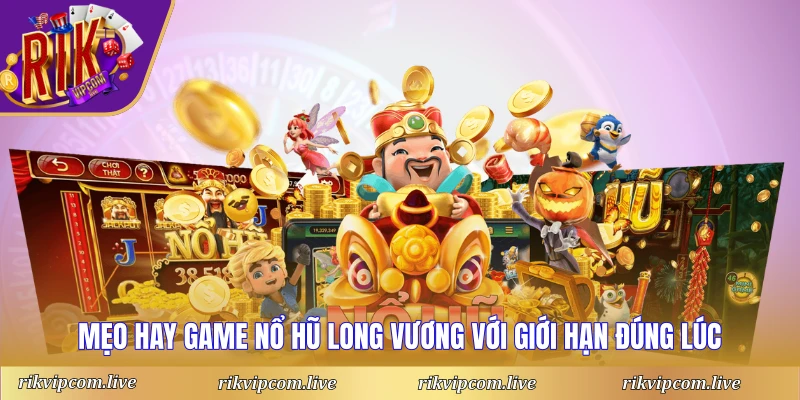 Mẹo hay game nổ hũ long vương với giới hạn đúng lúc