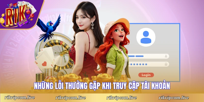 Những lỗi thường gặp khi truy cập tài khoản