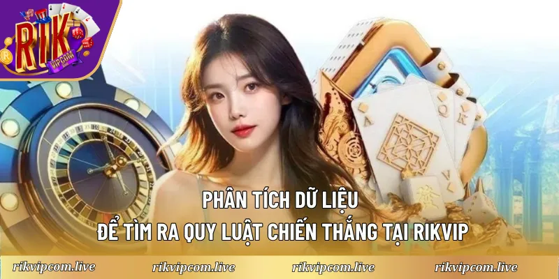 Phân tích dữ liệu để tìm ra quy luật chiến thắng tại Rikvip