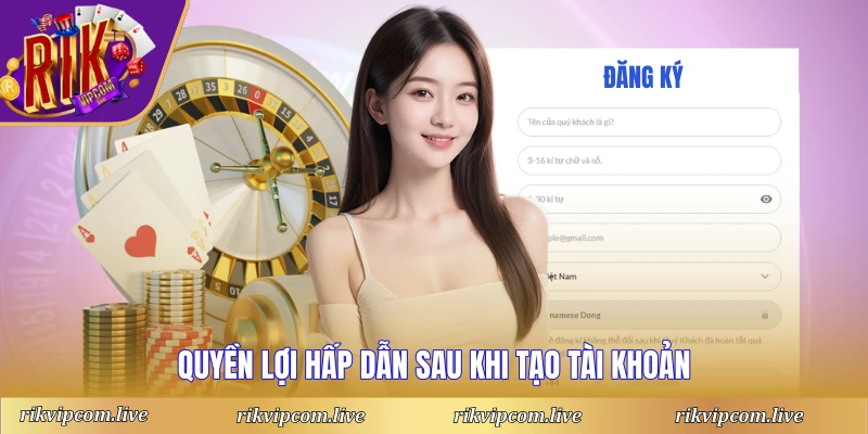 Quyền lợi hấp dẫn sau khi tạo tài khoản