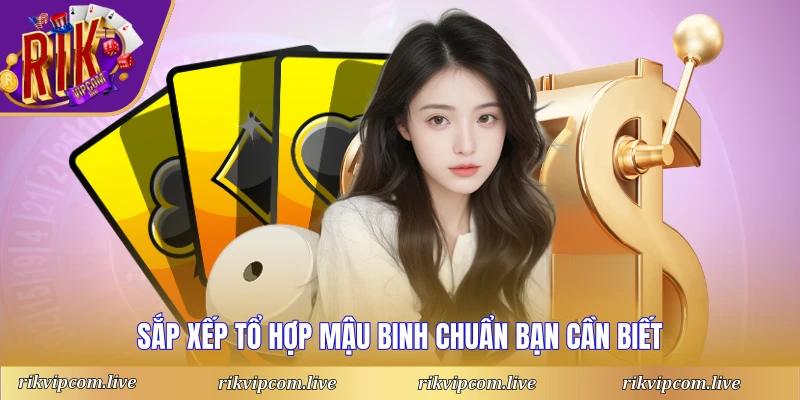 Sắp xếp tổ hợp mậu binh chuẩn bạn cần biết