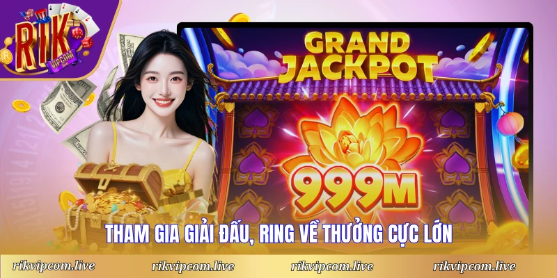 Tham gia giải đấu, ring về thưởng cực lớn