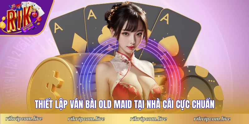 Thiết lập ván bài Old Maid tại nhà cái cực chuẩn