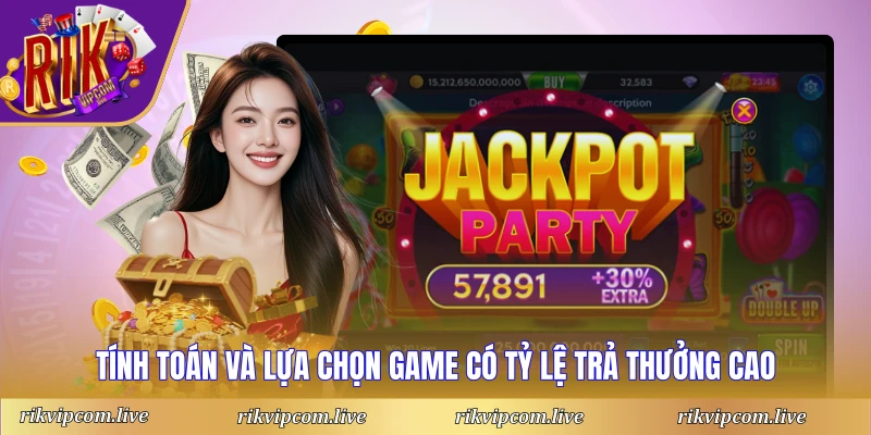 Tính toán và lựa chọn game có tỷ lệ trả thưởng cao