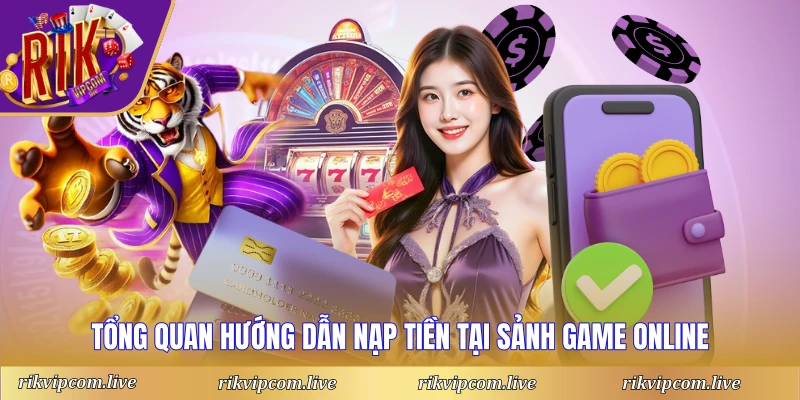 Tổng quan hướng dẫn nạp tiền tại sảnh game online
